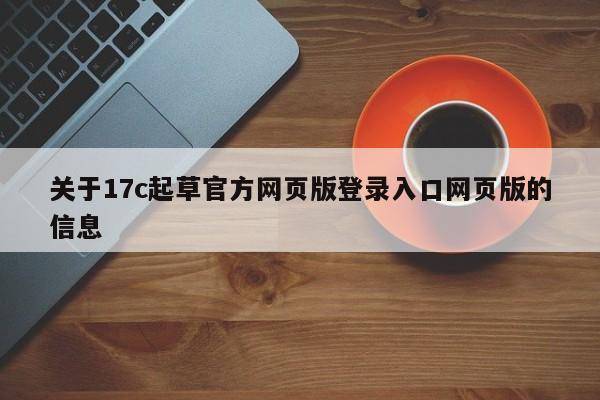 关于17c起草官方网页版登录入口网页版的信息